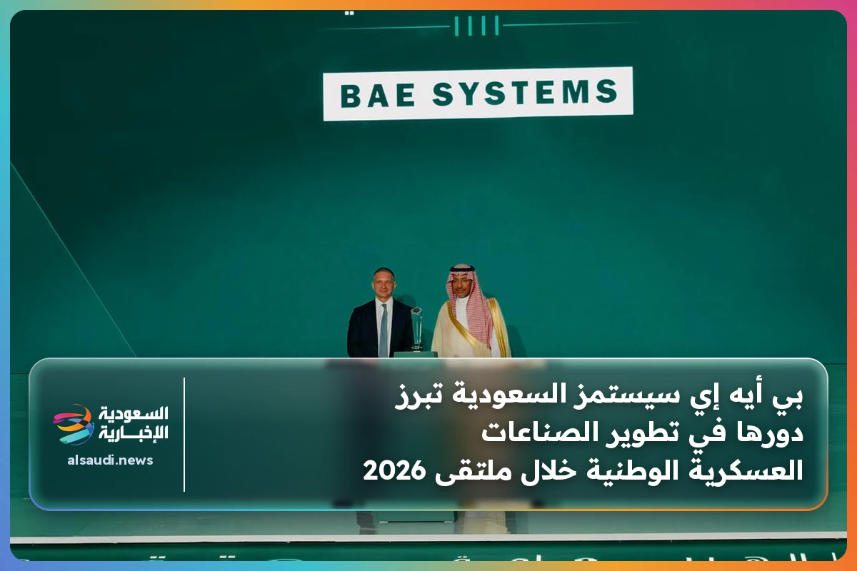 بي أيه إي سيستمز السعودية تبرز دورها في تطوير الصناعات العسكرية الوطنية خلال ملتقى 2026