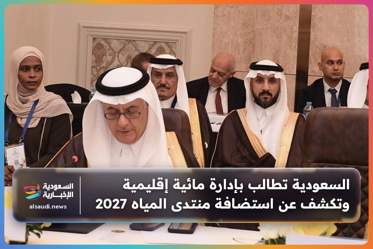 السعودية تطالب بإدارة مائية إقليمية وتكشف عن استضافة منتدى المياه 2027