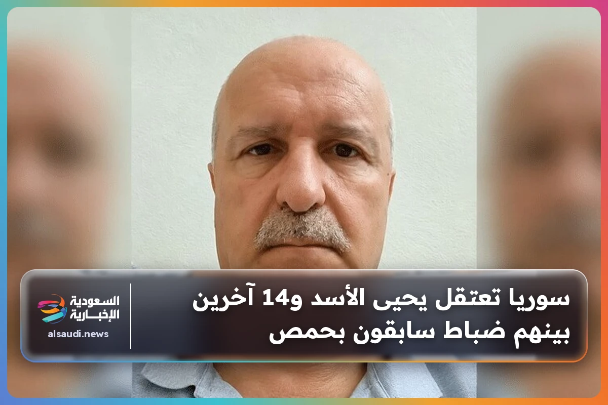 سوريا تعتقل يحيى الأسد و14 آخرين بينهم ضباط سابقون بحمص