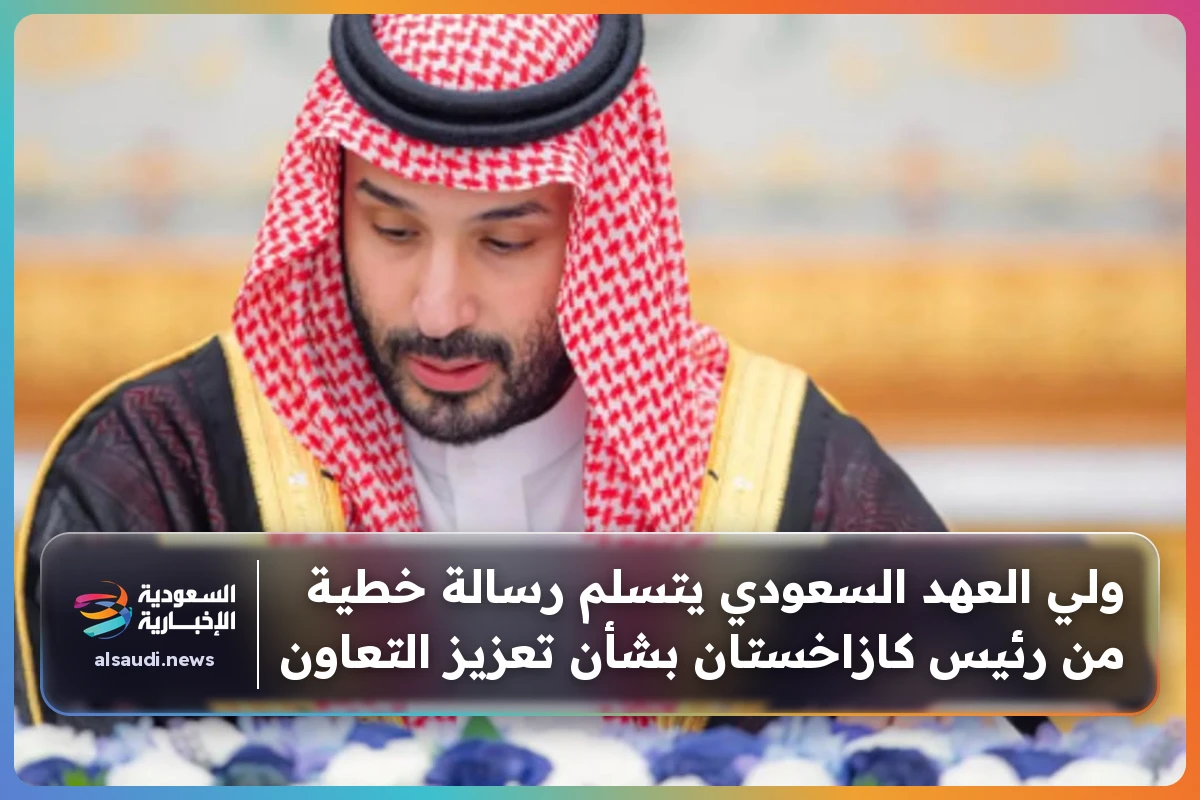 ولي العهد السعودي يتسلم رسالة خطية من رئيس كازاخستان بشأن تعزيز التعاون