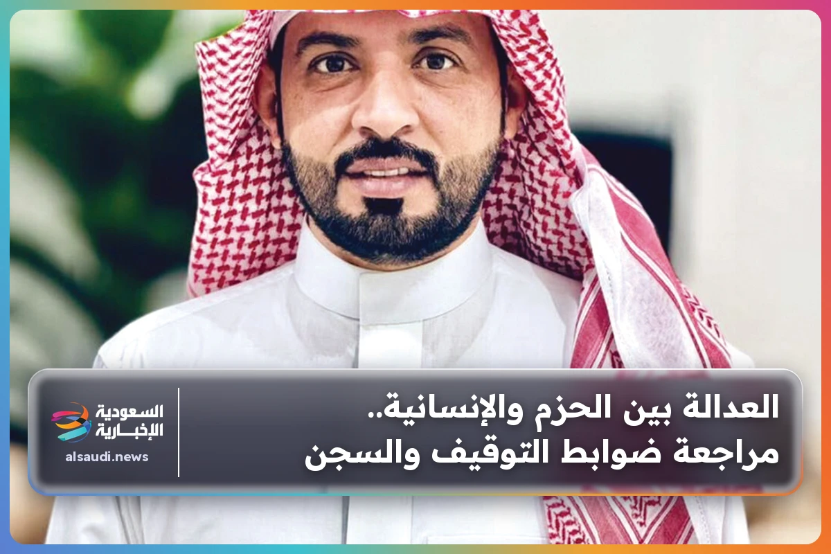 العدالة بين الحزم والإنسانية.. مراجعة ضوابط التوقيف والسجن
