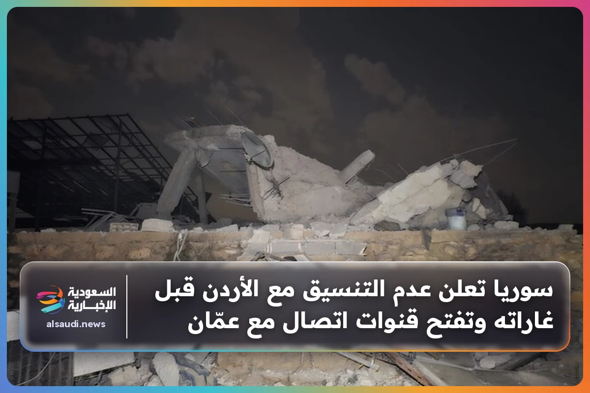 سوريا تعلن عدم التنسيق مع الأردن قبل غاراته وتفتح قنوات اتصال مع عمّان