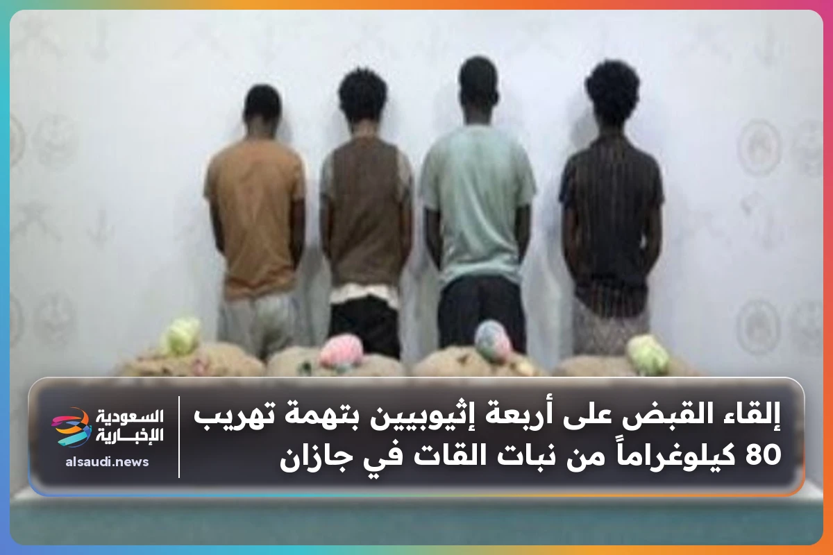 إلقاء القبض على أربعة إثيوبيين بتهمة تهريب 80 كيلوغراماً من نبات القات في جازان