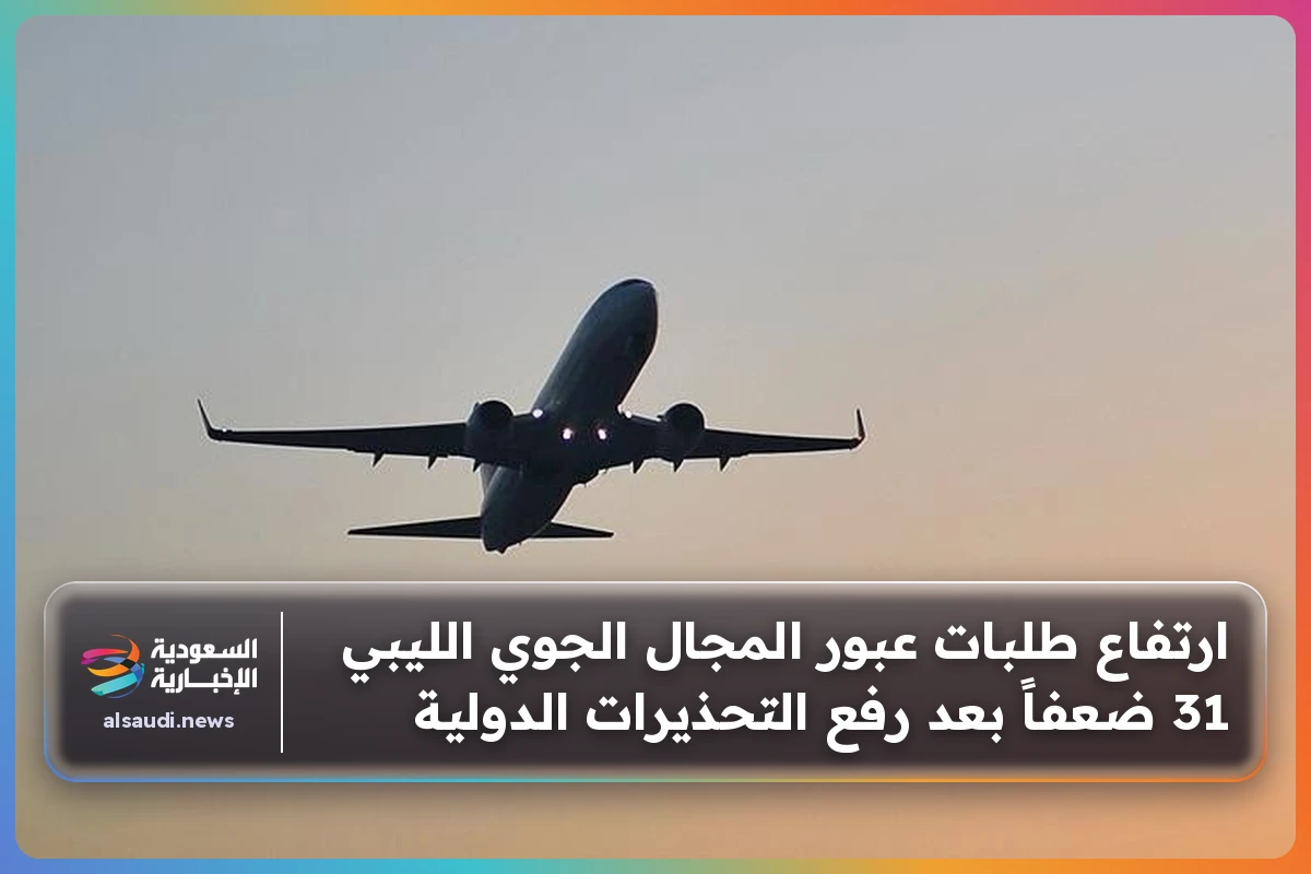 ارتفاع طلبات عبور المجال الجوي الليبي 31 ضعفاً بعد رفع التحذيرات الدولية