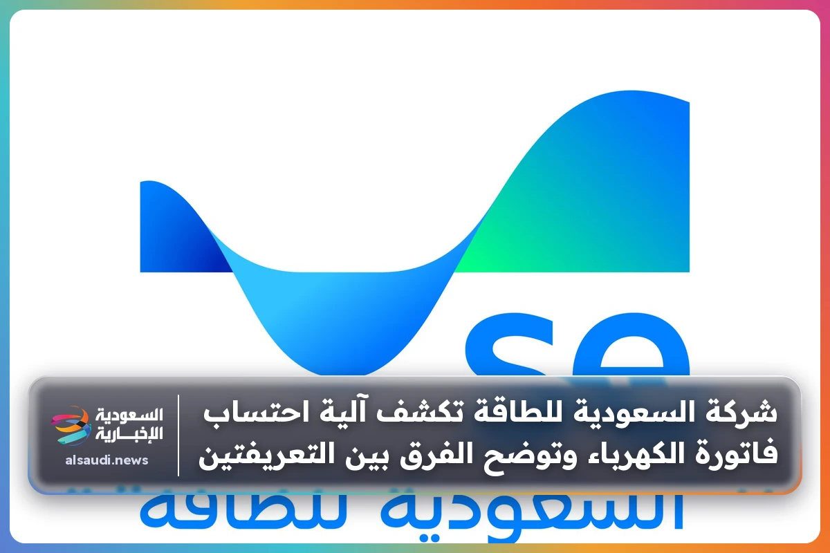 شركة السعودية للطاقة تكشف آلية احتساب فاتورة الكهرباء وتوضح الفرق بين التعريفتين