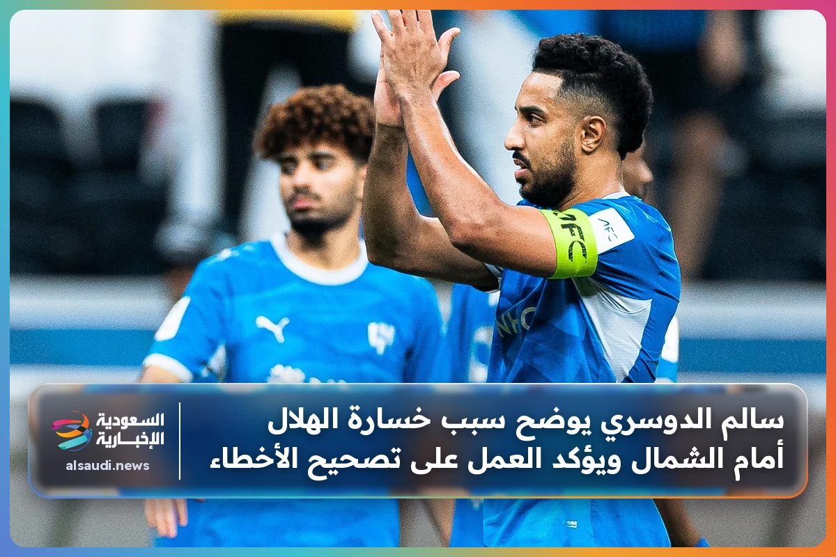 سالم الدوسري يوضح سبب خسارة الهلال أمام الشمال ويؤكد العمل على تصحيح الأخطاء