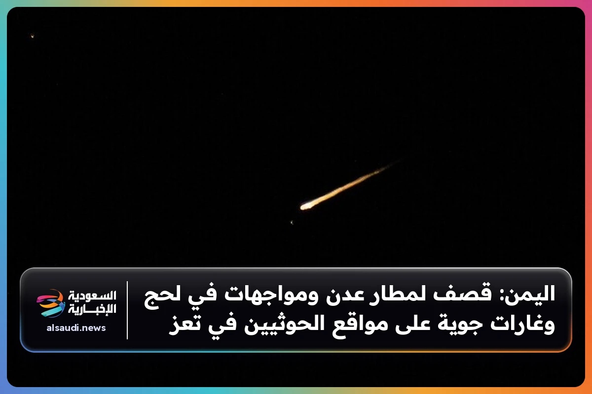 اليمن: قصف لمطار عدن ومواجهات في لحج وغارات جوية على مواقع الحوثيين في تعز