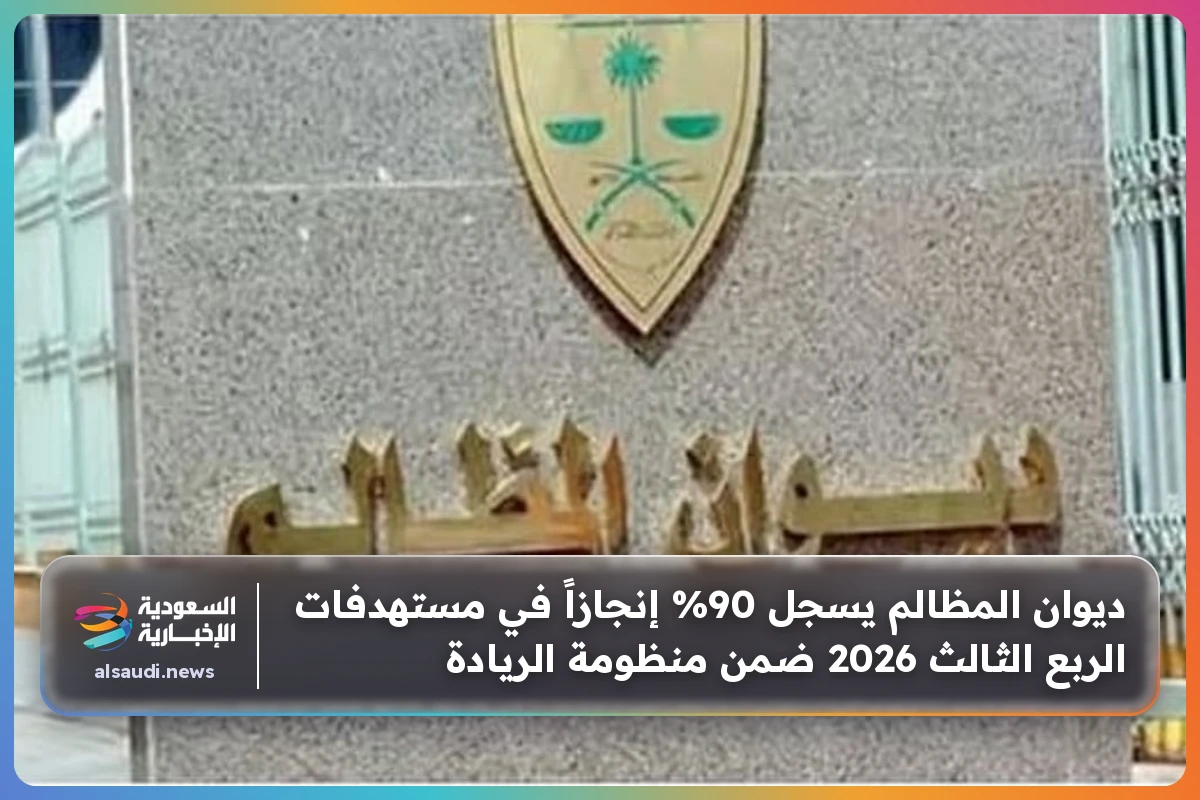 ديوان المظالم يسجل 90% إنجازاً في مستهدفات الربع الثالث 2026 ضمن منظومة الريادة
