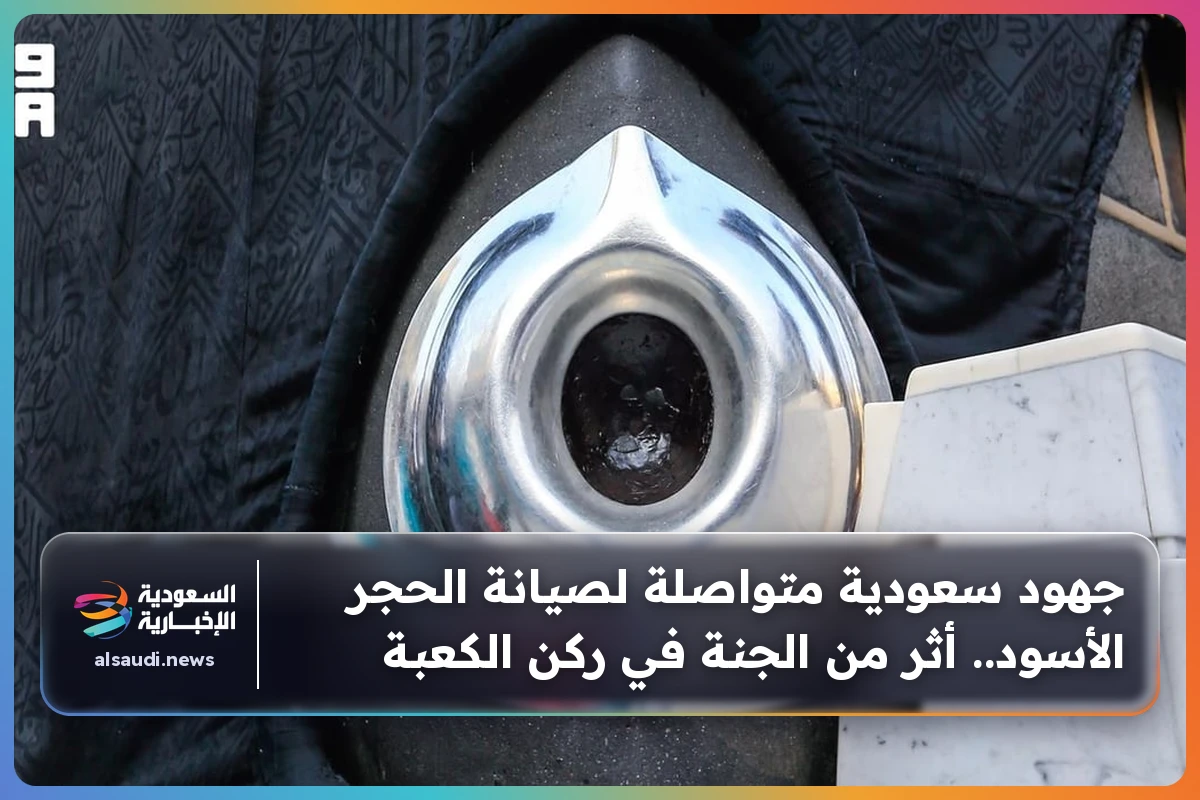 جهود سعودية متواصلة لصيانة الحجر الأسود.. أثر من الجنة في ركن الكعبة