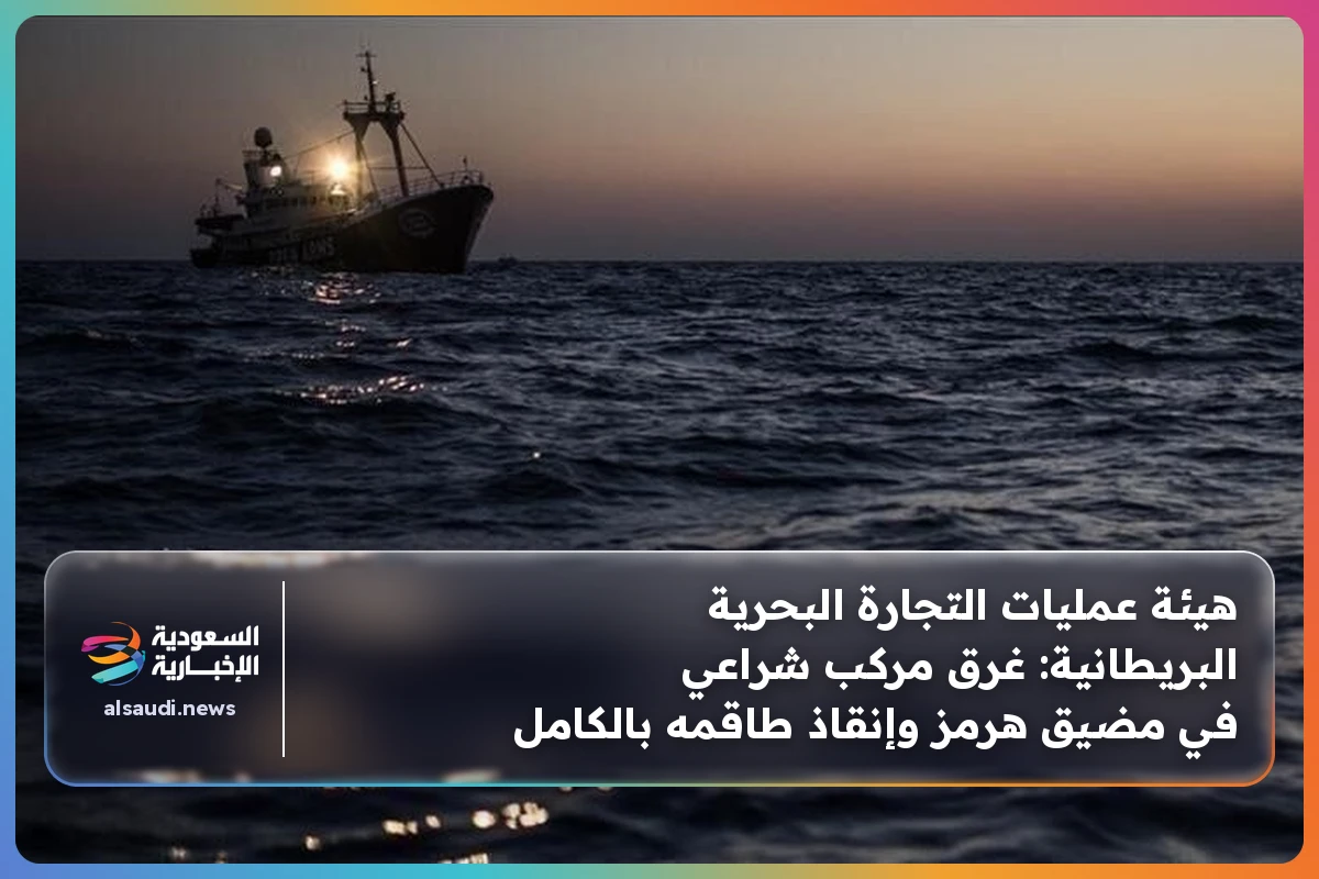 هيئة عمليات التجارة البحرية البريطانية: غرق مركب شراعي في مضيق هرمز وإنقاذ طاقمه بالكامل