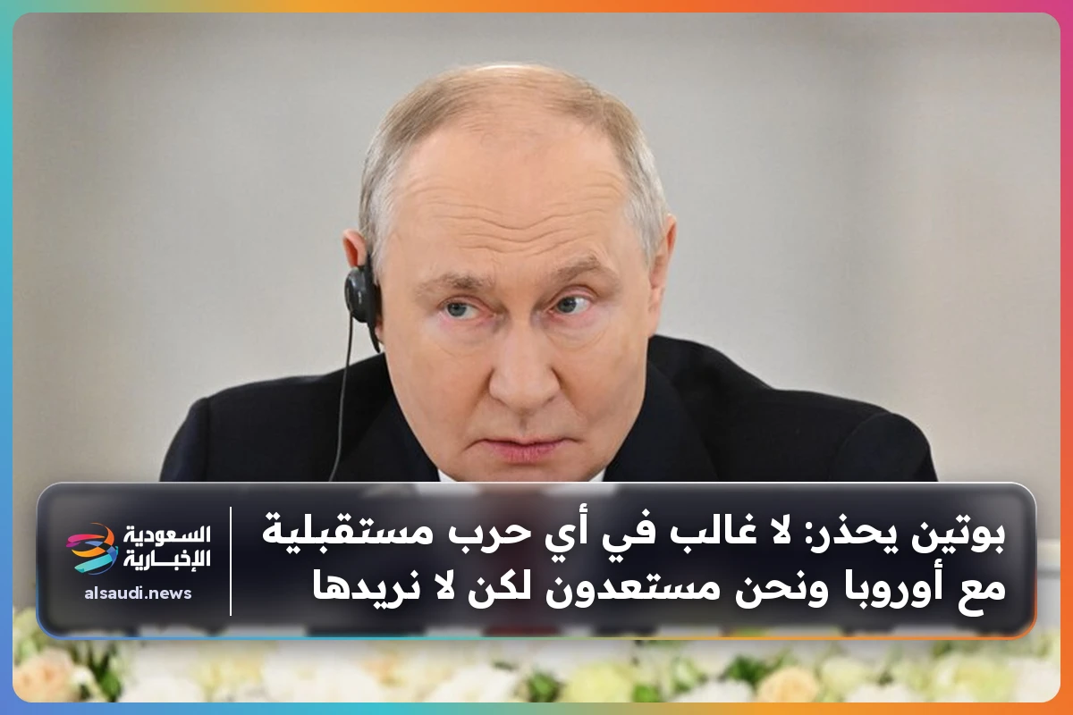 بوتين يحذر: لا غالب في أي حرب مستقبلية مع أوروبا ونحن مستعدون لكن لا نريدها