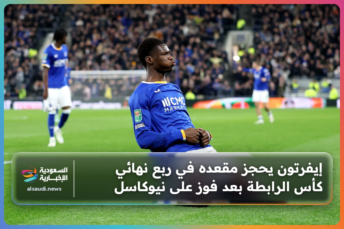 إيفرتون يحجز مقعده في ربع نهائي كأس الرابطة بعد فوز على نيوكاسل