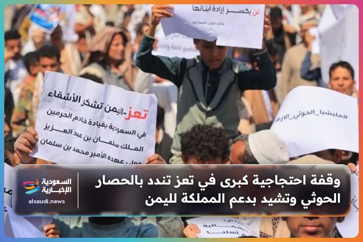 وقفة احتجاجية كبرى في تعز تندد بالحصار الحوثي وتشيد بدعم المملكة لليمن