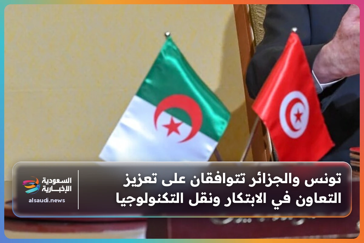 تونس والجزائر تتوافقان على تعزيز التعاون في الابتكار ونقل التكنولوجيا