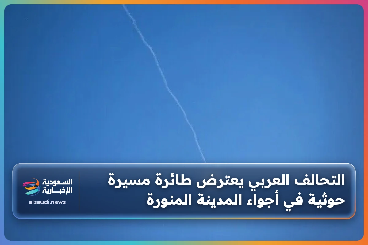 التحالف العربي يعترض طائرة مسيرة حوثية في أجواء المدينة المنورة
