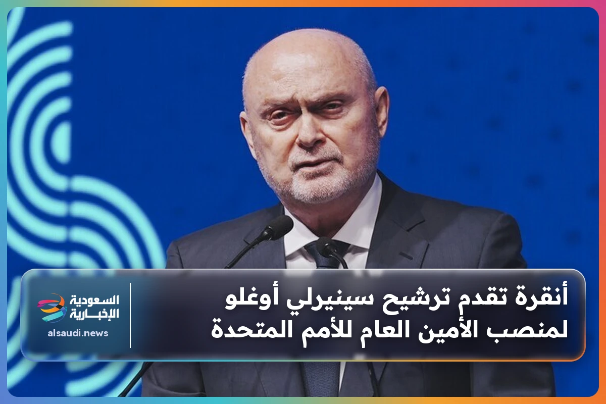 أنقرة تقدم ترشيح سينيرلي أوغلو لمنصب الأمين العام للأمم المتحدة