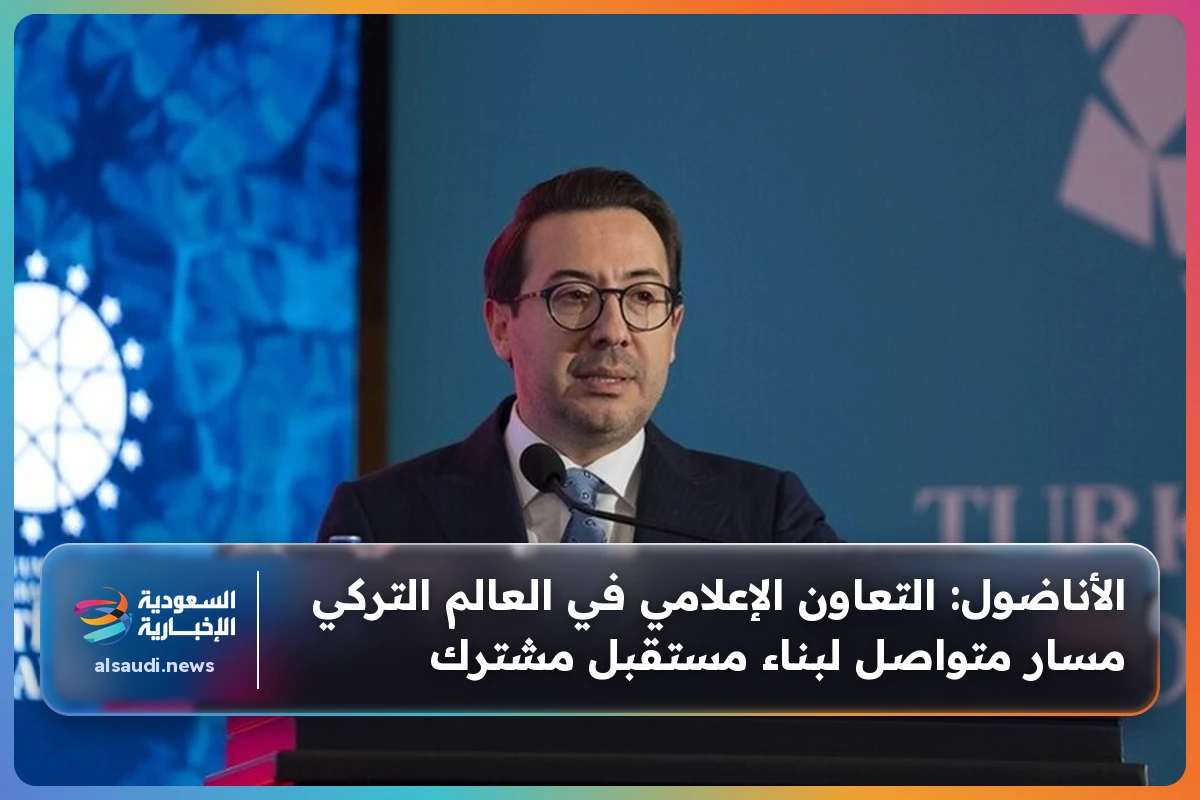 الأناضول: التعاون الإعلامي في العالم التركي مسار متواصل لبناء مستقبل مشترك