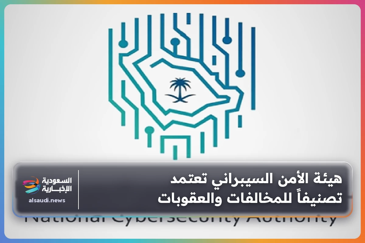 هيئة الأمن السيبراني تعتمد تصنيفاً للمخالفات والعقوبات